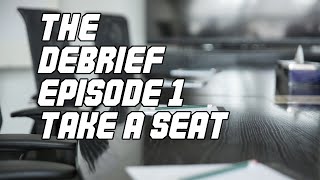 The Debrief Episode 1 (Take a Seat)