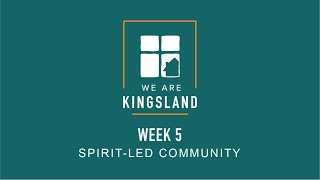 Week Five - Spirit Lead Community "We Are Kingsland"