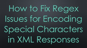 How to Fix Regex Issues for Encoding Special Characters in XML Responses