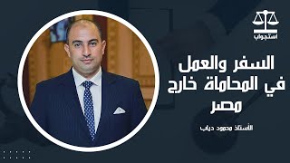 السفر والعمل في المحاماة خارج مصر | الأستاذ محمود دياب