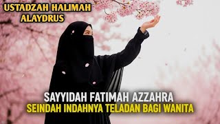 Download Lagu 🌸 SAYYIDAH FATIMAH AZZAHRA SEINDAH INDAHNYA TELADAN BAGI WANITA 💖 | Ustadzah Halimah Alaydrus 🕊️ MP3
