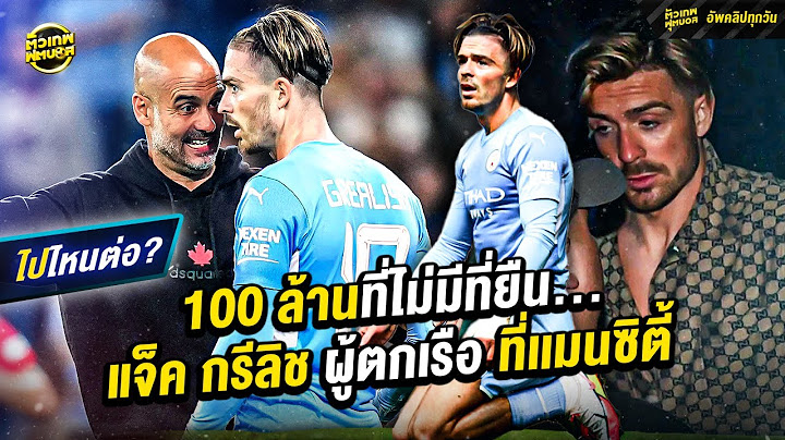 100 ล้านที่ไม่มีที่ยืน... แจ็ค กลีลิซ ผู้ตกเรือ ที่แมนซิตี้ | ตัวเทพฟุตบอล