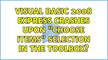 Visual Basic 2008 Express crashes upon "choose items" selection in the toolbox? (3 Solutions!!)