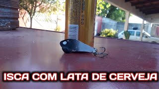 COMO  FAZER ISCA ARTIFICIAL COM LATA DE CERVEJA.