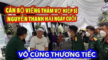 Cán Bộ Viếng Thăm Vợ Hiệp Sĩ Nguyễn Thanh Hải Ngày Cuối