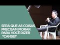 Será que as coisas precisam piorar para você dizer "cansei" | Pr. Lucinho