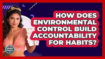How Does Environmental Control Build Accountability For Habits? - Habit Hacks Hub