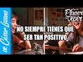 No tienes que ser positivo todo el tiempo| Por el Placer de vivir con el Dr. César Lozano