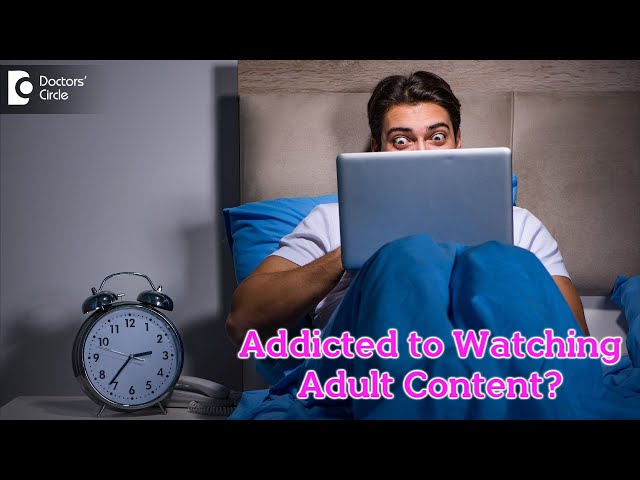 Addicted to Watching Adult Content??? - Dr. Shivadev M | Doctors' Circle class=