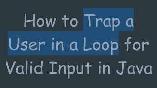 How to Trap a User in a Loop for Valid Input in Java