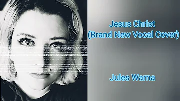 Jesus Christ (Brand New Vocal Cover) - Jules Warna