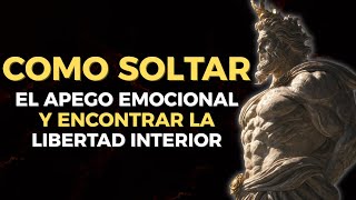 COMO SOLTAR EL APEGO EMOCIONAL Y ENCONTRAR LA LIBERTAD INTERIOR | Estoicismo