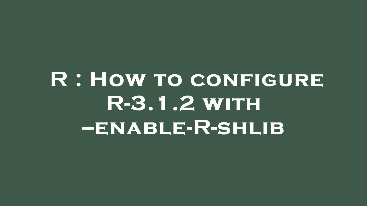 R : How to configure R-3.1.2 with --enable-R-shlib - YouTube