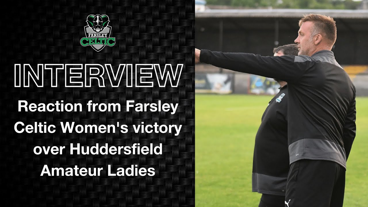 Post-Match Reaction: Farsley Celtic Women vs Huddersfield Amateur Ladies