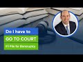 Do I have to go to court if I file for bankruptcy?