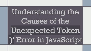 Understanding the Causes of the Unexpected Token 