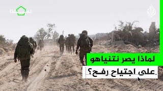 لماذا| ما الأهداف العسكرية والسياسية التي يريد نتنياهو تحقيقها من اجتياح رفح؟