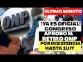 !Último Minuto! Congreso Aprobó el Retiro ONP hasta 1UIT Por Insistencia, Ya Es Oficial