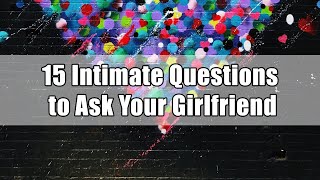 15 Intimate Questions to Ask Your Girlfriend