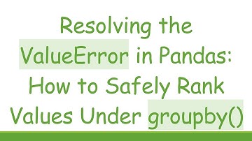 Resolving the ValueError in Pandas: How to Safely Rank Values Under groupby()