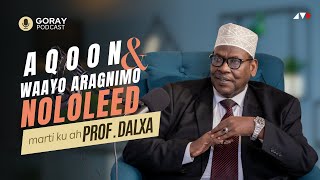 GORAY PODCAST | NOLOSHA IYO WAAYO ARAGNIMO PROF. DALXA