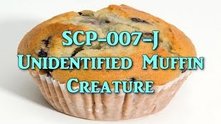Joke Scp Readings Scp-007-J Unidentified Muffin Creature Object Cl Euclid
