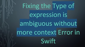 Fixing the Type of expression is ambiguous without more context Error in Swift