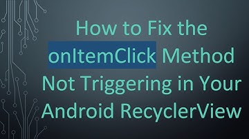 How to Fix the onItemClick Method Not Triggering in Your Android RecyclerView