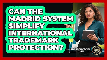 Can The Madrid System Simplify International Trademark Protection?