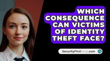 Which Consequence Can Victims of Identity Theft Face? - SecurityFirstCorp.com