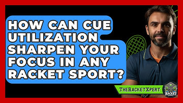 How Can Cue Utilization Sharpen Your Focus In Any Racket Sport? - The Racket Xpert