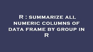 R : summarize all numeric columns of data frame by group in R