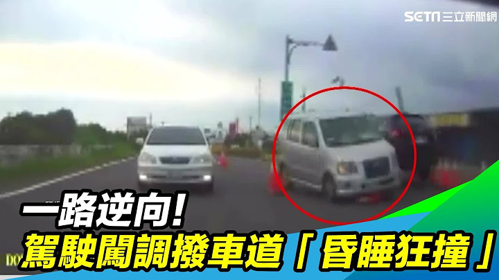 一路逆向！駕駛闖調撥車道「昏睡狂撞」｜三立新聞台