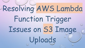 Resolving AWS Lambda Function Trigger Issues on S3 Image Uploads