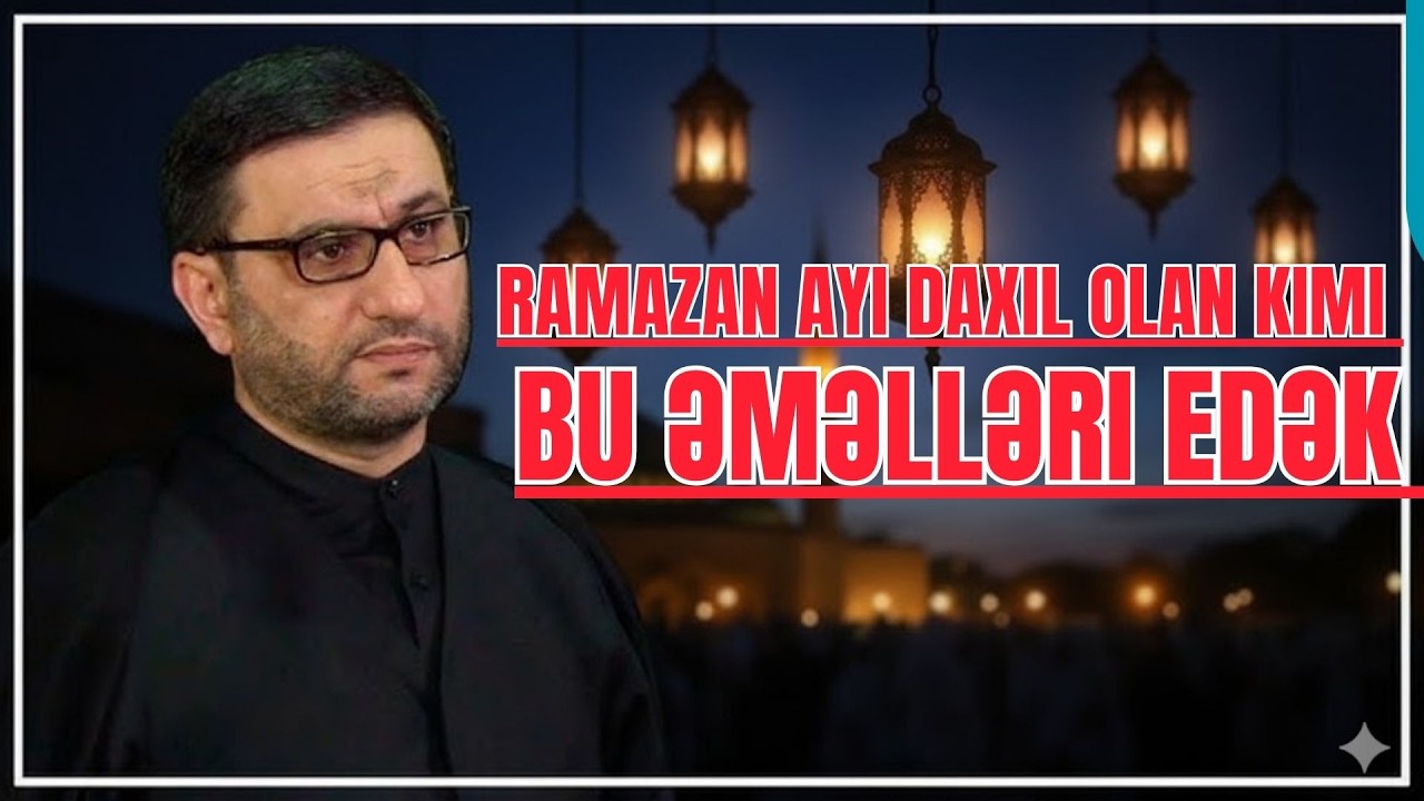 Ramazan ayı daxil olan kimi bu əməlləri edək - Hacı Şahin - Ramazan ayının ilk gecəsinin əməlləri