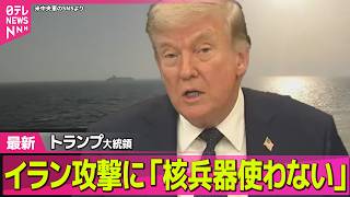 【最新イラン情勢】トランプ大統領、イランへの軍事攻撃に「核兵器使わない」/ ホルムズ海峡で機雷敷設船の撃沈を米海軍に命令　トランプ大統領がSNS投稿──国際ニュースライブ（日テレNEWS LIVE） のサムネイル