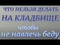 Что нельзя делать на кладбище.. Народные правила и традиции.