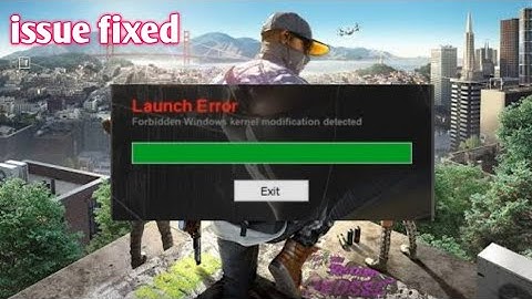How to solve watch dogs 2 Launch error (Forbidden Windows Kernel  modification detected)