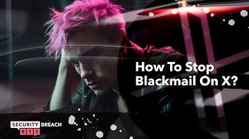 How To Stop Blackmail On X Fast!