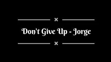 Don't Give Up ( lyrics) - Jorge