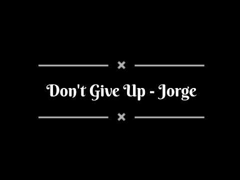 Don T Give Up Lyrics Jorge