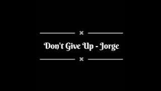 Don't Give Up ( lyrics) - Jorge