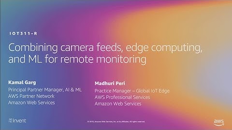AWS re:Invent 2019: Combining camera feeds, edge computing, and ML for remote monitoring (IOT311-R1)