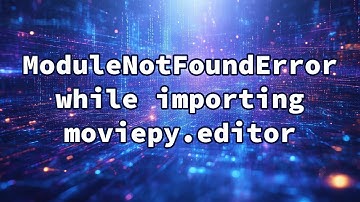 ModuleNotFoundError while importing moviepy.editor