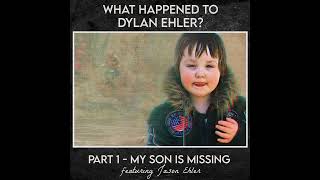 Where is Dylan Ehler - Part 1 - My Son is Missing (featuring Jason Ehler)