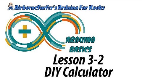 Arduino Basics Lesson 3-2: DIY Calculator