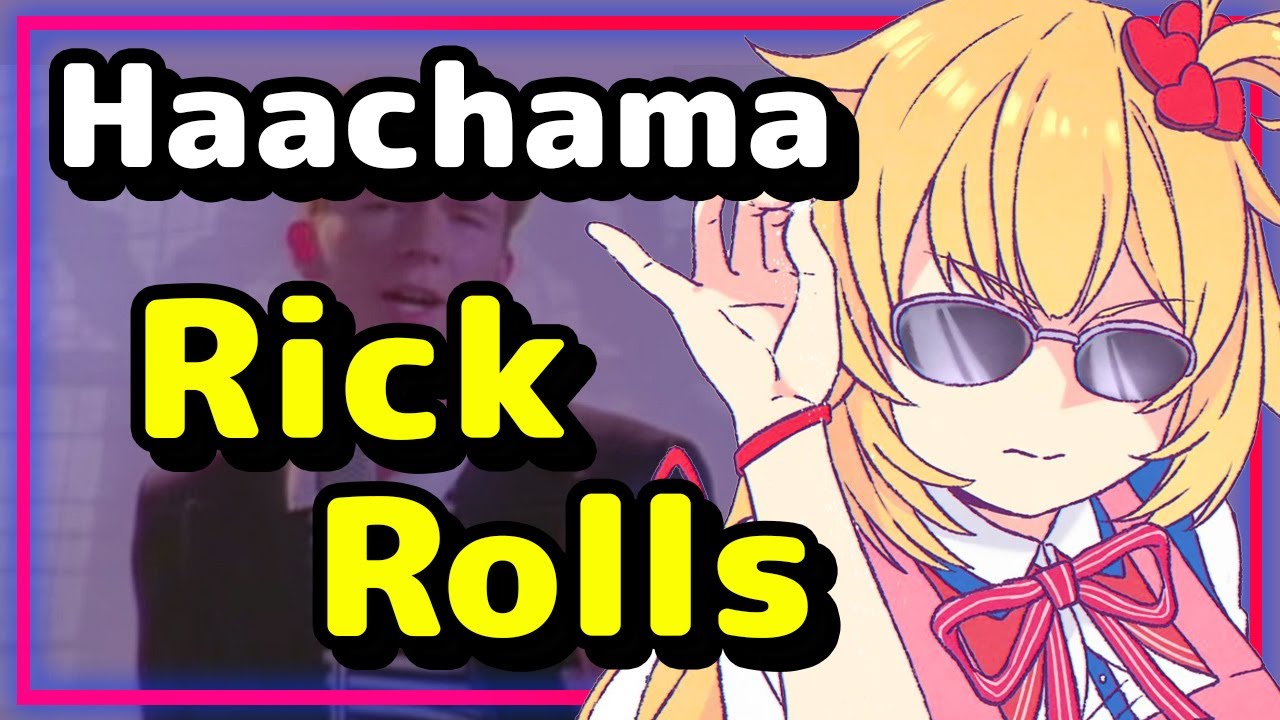 Haachama Rick Rolls