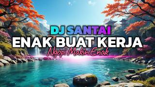 Dj Santai Pagi Hari Dj Slow Enak Banget  Cocok Buat Kerja  Kerja Jadi Semangat  Musik Ngopi