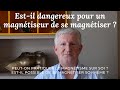 Estil dangereux pour un magntiseur de se magntiser  magntiseur