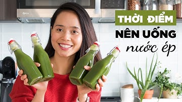 [HỌC NƯỚC ÉP TRỊ LIỆU] THỜI ĐIỂM NÊN UỐNG NƯỚC ÉP